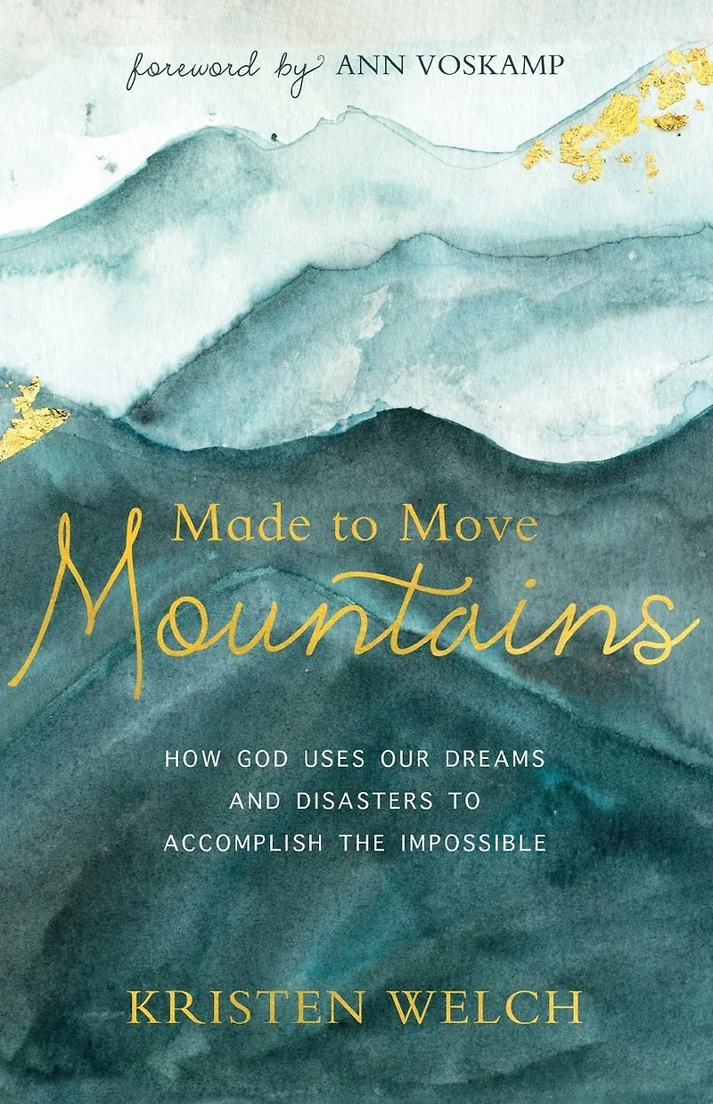 Made To Move Mountains: How God Uses Our Dreams And Disasters Accomplish The Impossible