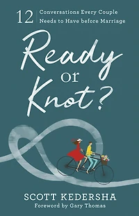 Ready or Knot?: 12 Conversations Every Couple Needs to Have before Marriage