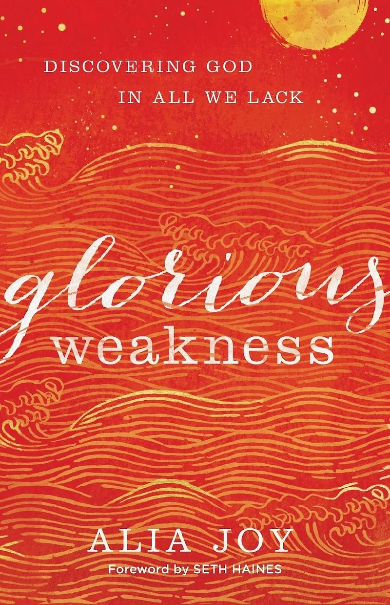 Glorious Weakness: Discovering God All We Lack