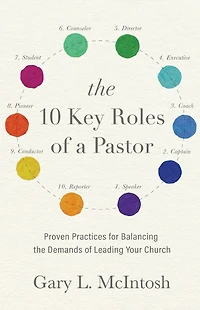 the 10 Key Roles of a Pastor: Proven Practices for Balancing Demands Leading Your Church
