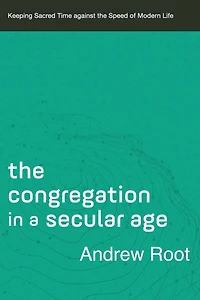 the Congregation a Secular Age (Ministry Book #3): Keeping Sacred Time against Speed of Modern Life