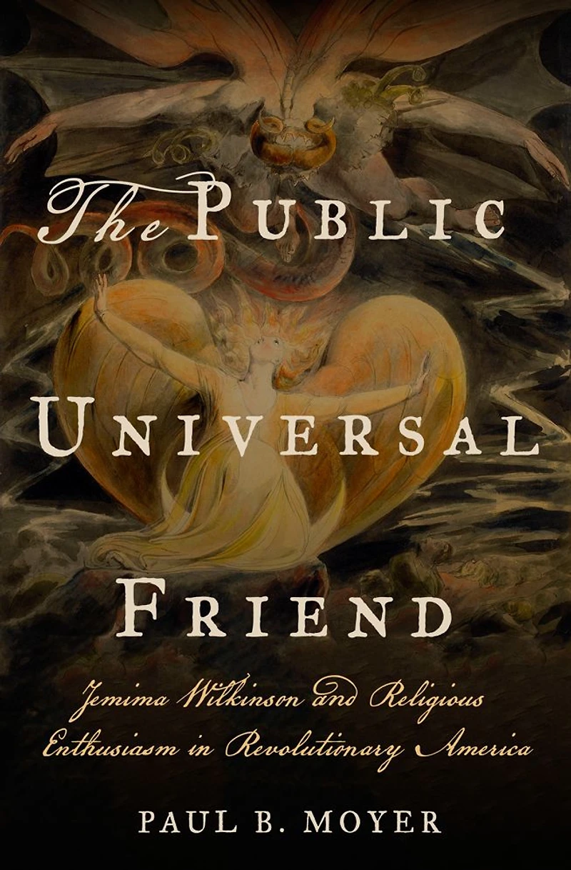 The Public Universal Friend: Jemima Wilkinson and Religious Enthusiasm Revolutionary America