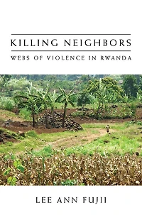 Killing Neighbors: Webs of Violence in Rwanda