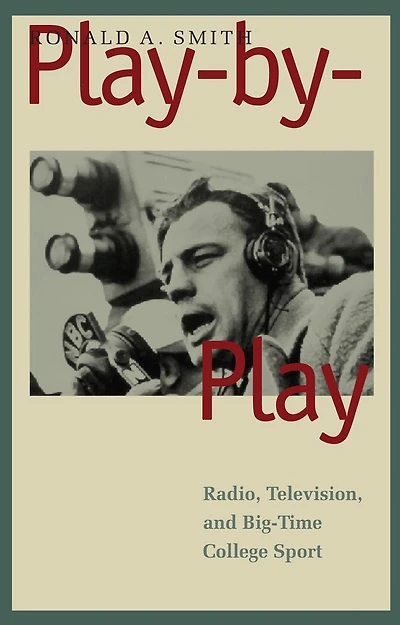 Play-by-Play: Radio, Television, and Big-Time College Sport