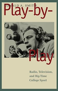 Play-by-Play: Radio, Television, and Big-Time College Sport