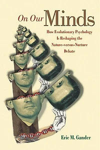 On Our Minds: How Evolutionary Psychology Is Reshaping the Nature versus Nurture Debate