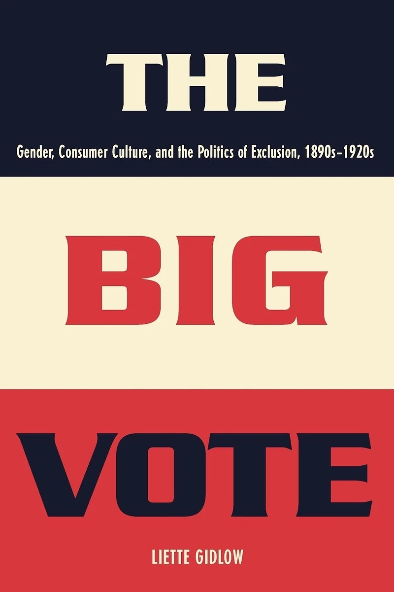 the Big Vote: Gender, Consumer Culture, and Politics of Exclusion, 1890s-1920s