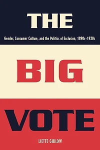 the Big Vote: Gender, Consumer Culture, and Politics of Exclusion, 1890s-1920s