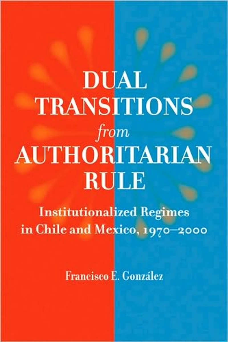 Dual Transitions from Authoritarian Rule: Institutionalized Regimes Chile and Mexico, 1970-2000
