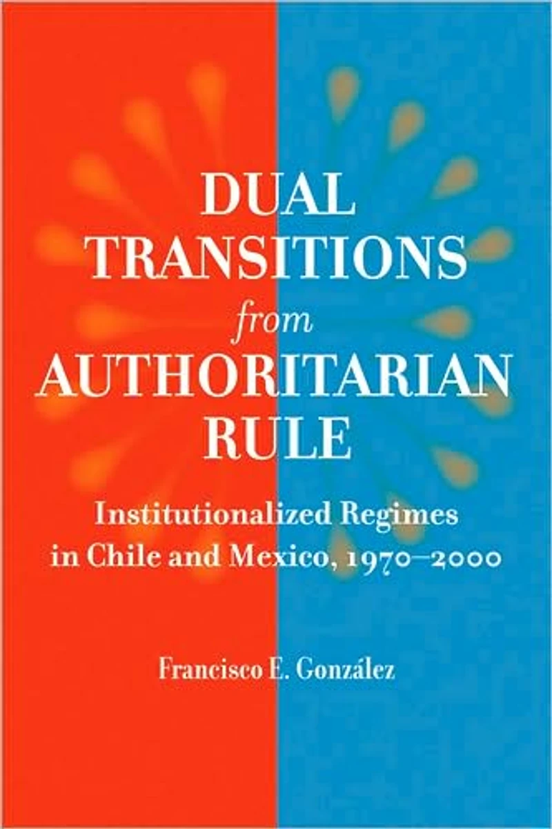 Dual Transitions from Authoritarian Rule: Institutionalized Regimes Chile and Mexico, 1970-2000