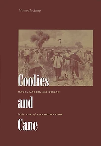 Coolies and Cane: Race, Labor, Sugar the Age of Emancipation