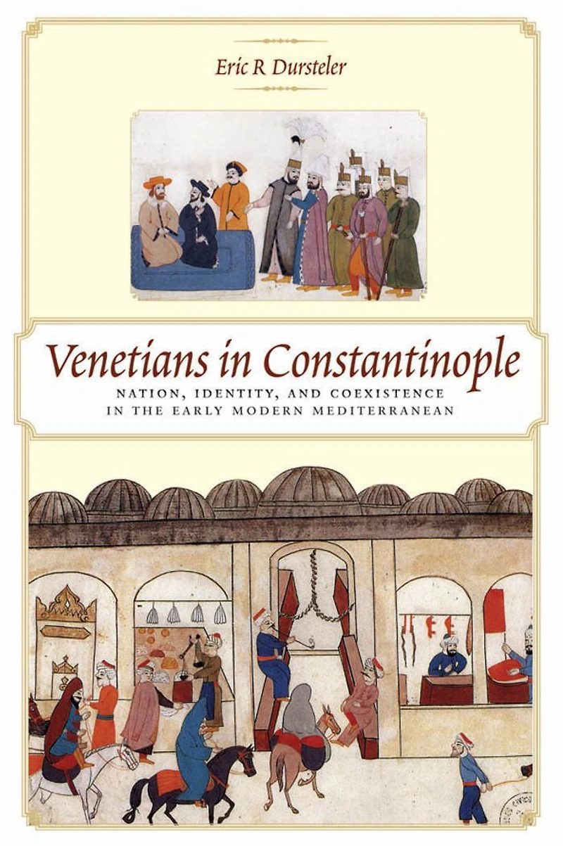 Venetians Constantinople: Nation, Identity, and Coexistence the Early Modern Mediterranean