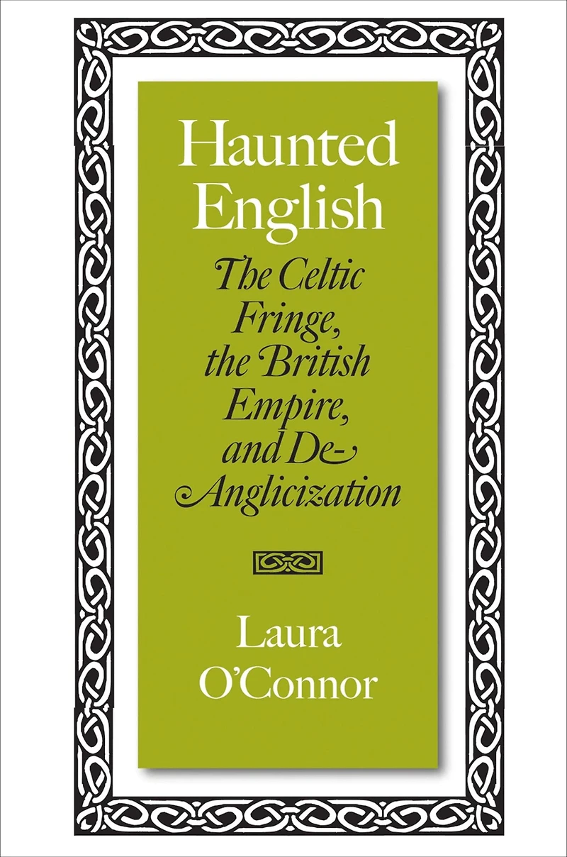 Haunted English: The Celtic Fringe, the British Empire, and De-Anglicization