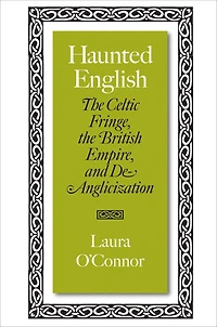 Haunted English: The Celtic Fringe, the British Empire, and De-Anglicization