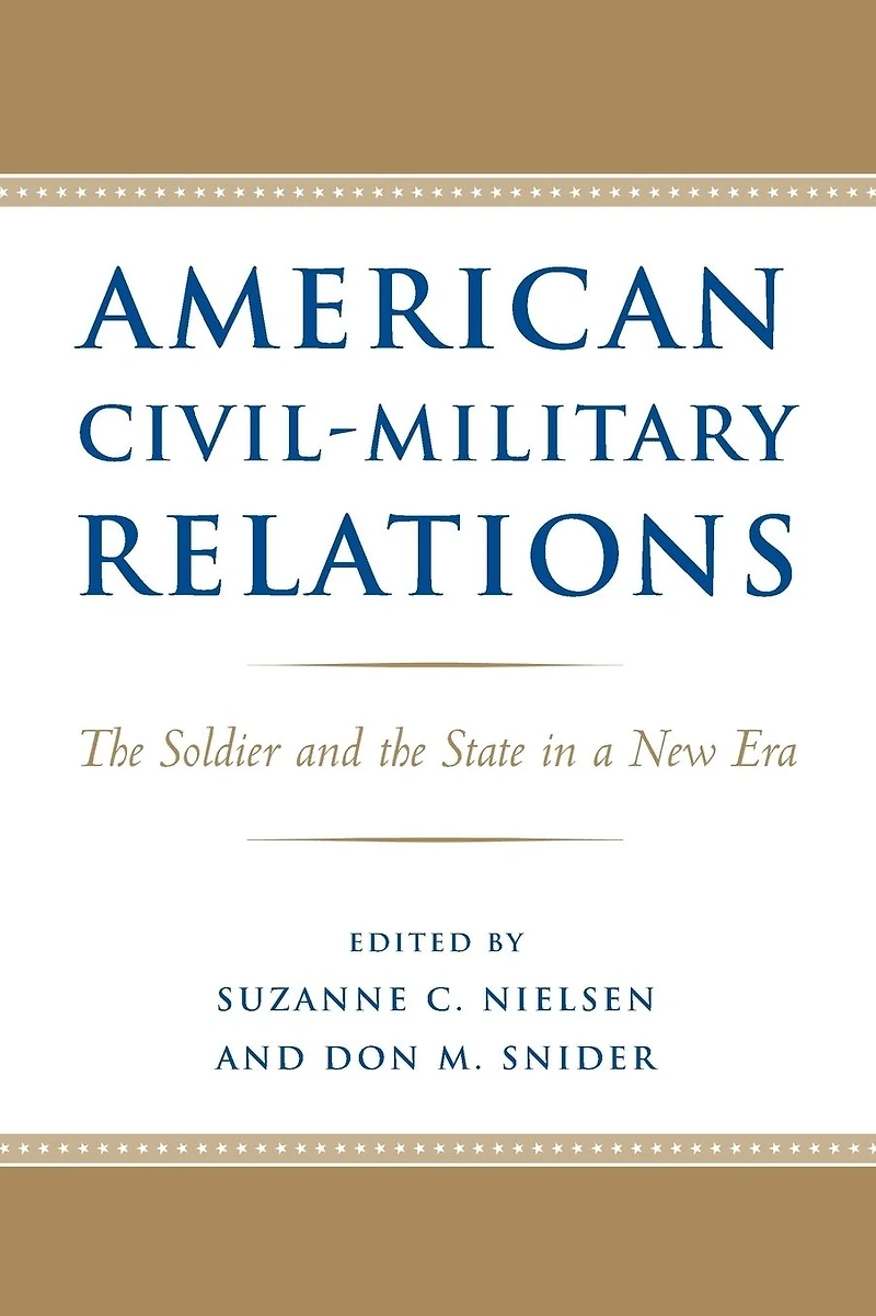 American Civil-Military Relations: the Soldier and State a New Era