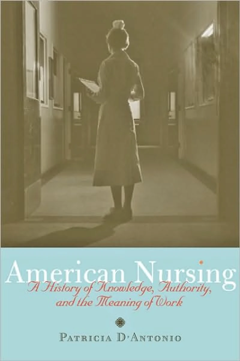 American Nursing: A History of Knowledge, Authority, and the Meaning Work