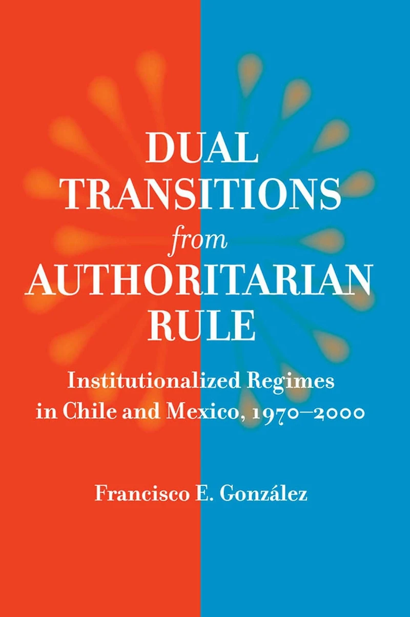 Dual Transitions from Authoritarian Rule: Institutionalized Regimes Chile and Mexico, 1970-2000
