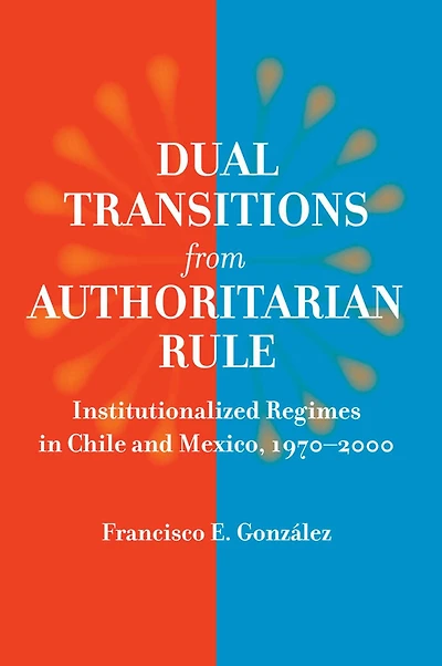 Dual Transitions from Authoritarian Rule: Institutionalized Regimes Chile and Mexico, 1970-2000