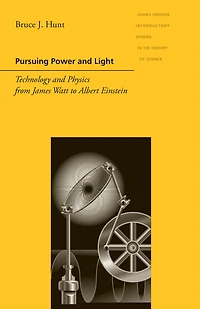 Pursuing Power and Light: Technology Physics from James Watt to Albert Einstein
