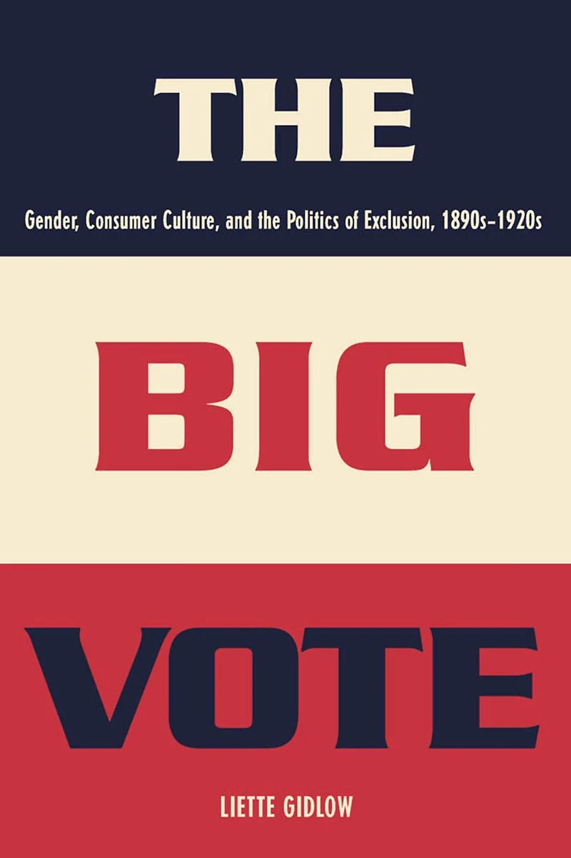 the Big Vote: Gender, Consumer Culture, and Politics of Exclusion, 1890s-1920s