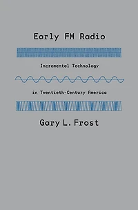 Early FM Radio: Incremental Technology Twentieth-Century America