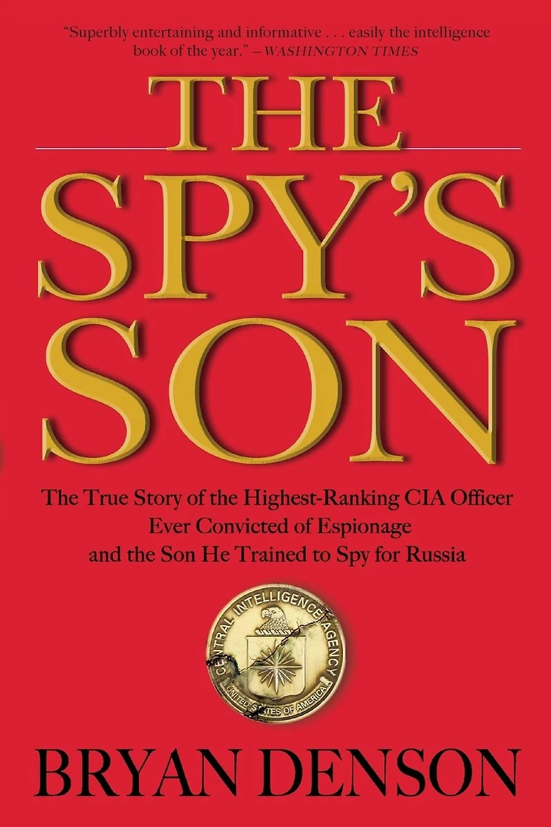 the Spy's Son: True Story of Highest-Ranking CIA Officer Ever Convicted Espionage and Son He Trained to Spy for Russia