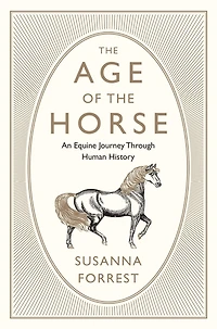 the Age of Horse: An Equine Journey Through Human History
