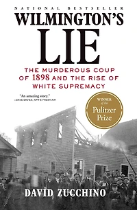 Wilmington's Lie: the Murderous Coup of 1898 and Rise White Supremacy