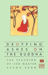 Dropping Ashes on The Buddha: Teachings of Zen Master Seung Sahn