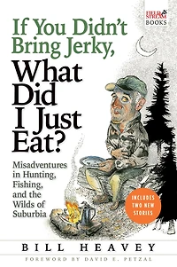 If You Didn't Bring Jerky, What Did I Just Eat?: Misadventures Hunting, Fishing, and the Wilds of Suburbia