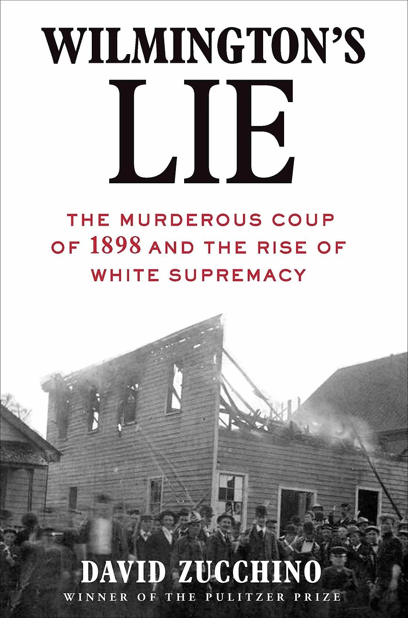 Wilmington's Lie: the Murderous Coup of 1898 and Rise White Supremacy