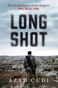Long Shot: the Inside Story of Snipers Who Broke ISIS