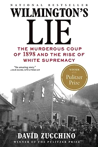 Wilmington's Lie: the Murderous Coup of 1898 and Rise White Supremacy