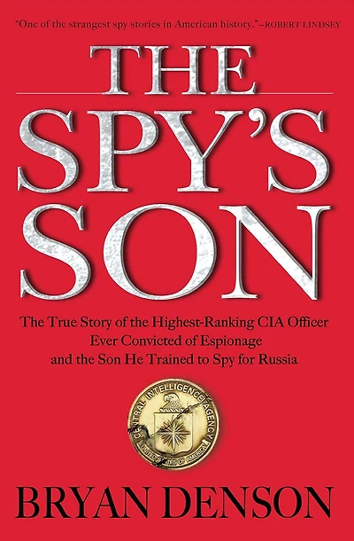 the Spy's Son: True Story of Highest-Ranking CIA Officer Ever Convicted Espionage and Son He Trained to Spy for Russia