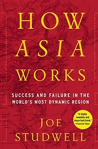 How Asia Works: Success and Failure the World's Most Dynamic Region