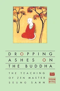 Dropping Ashes on The Buddha: Teachings of Zen Master Seung Sahn