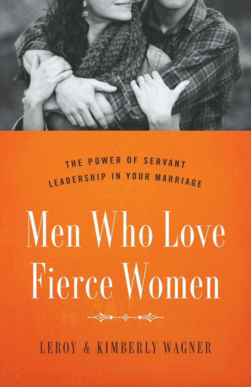 Men Who Love Fierce Women: The Power of Servant Leadership Your Marriage