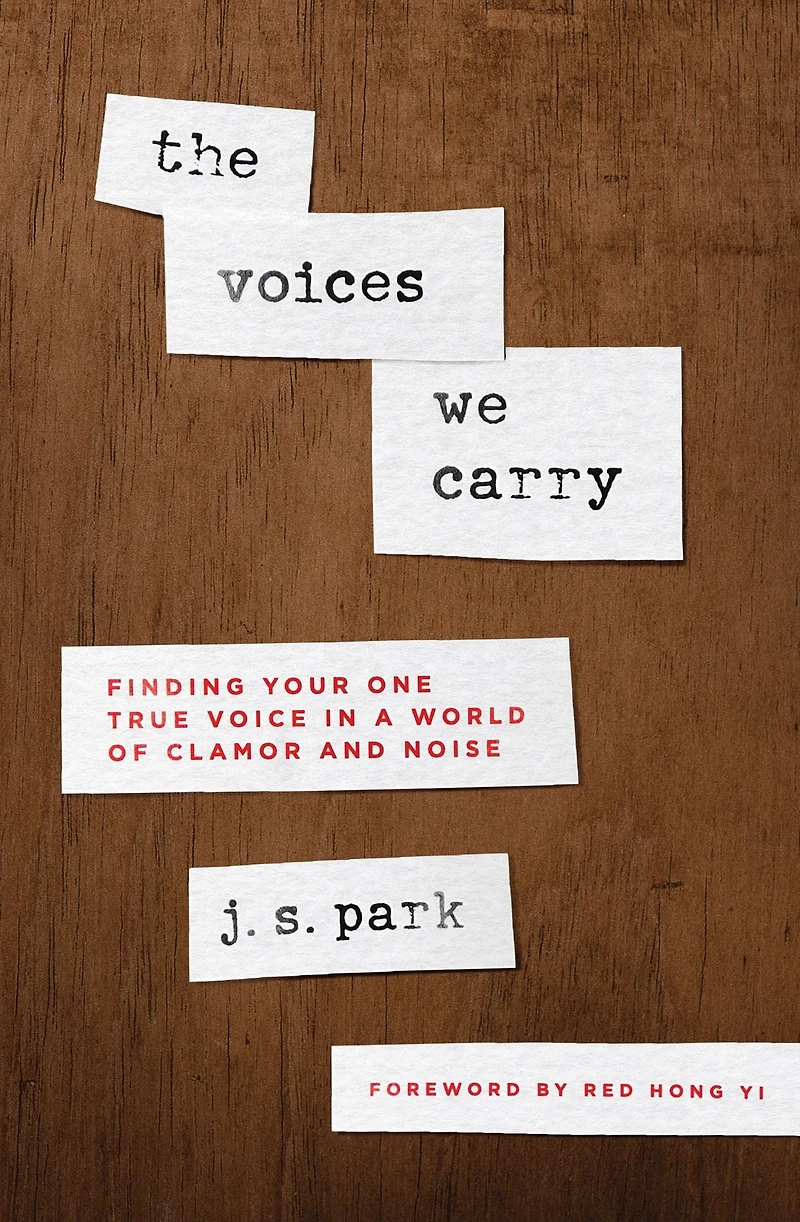 The Voices We Carry: Finding Your One, True Voice a World of Clamor and Noise