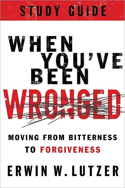 When You've Been Wronged Study Guide: Moving from Bitterness to Forgiveness
