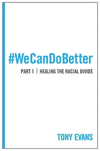 We Can Do Better: Healing the Racial Divide (Part 1)