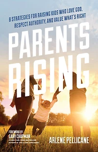 Parents Rising: 8 Strategies for Raising Kids Who Love God, Respect Authority, and Value What's Right