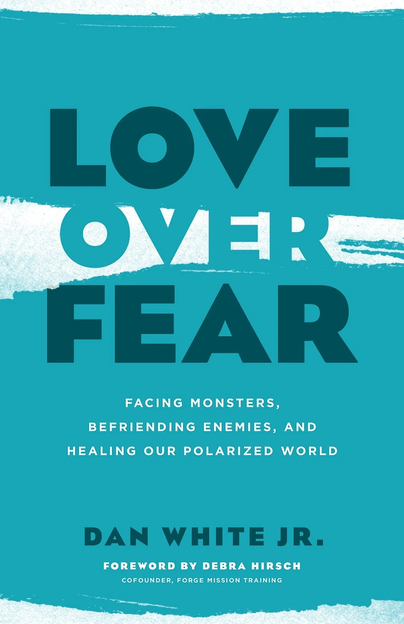 Love Over Fear: Facing Monsters, Befriending Enemies, and Healing Our Polarized World