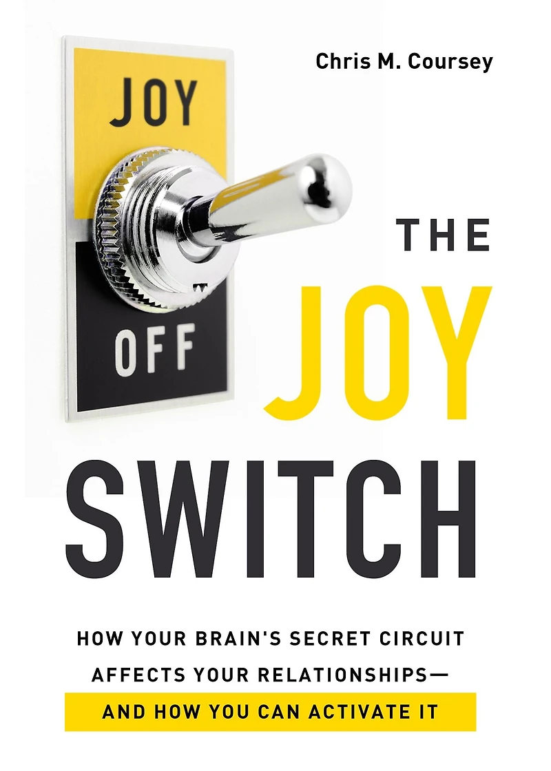 The Joy Switch: How Your Brain's Secret Circuit Affects Relationships-And You Can Activate It