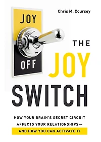 The Joy Switch: How Your Brain's Secret Circuit Affects Relationships-And You Can Activate It