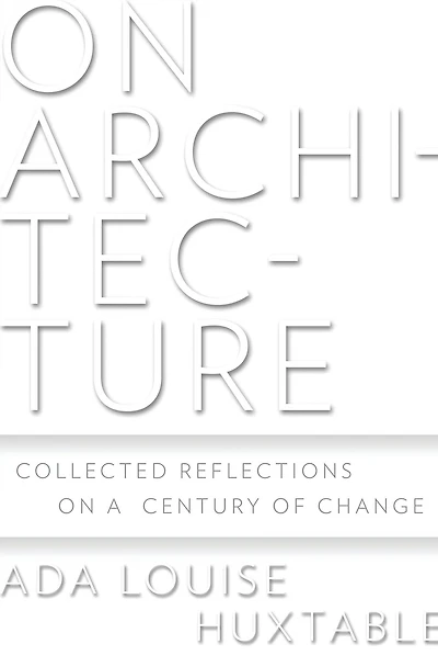 On Architecture: Collected Reflections on a Century of Change