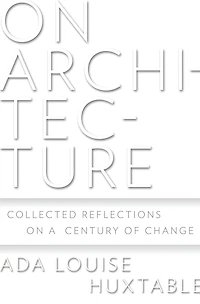 On Architecture: Collected Reflections on a Century of Change