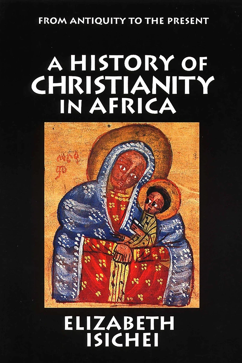 A History of Christianity Africa: From Antiquity to the Present