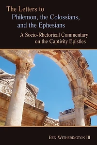 the Letters to Philemon, Colossians, and Ephesians: A Socio-Rhetorical Commentary on Captivity Epistles
