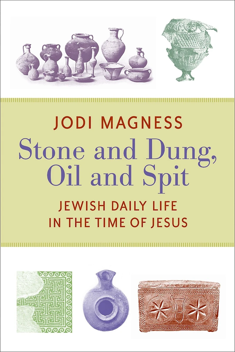 Stone and Dung, Oil Spit: Jewish Daily Life the Time of Jesus