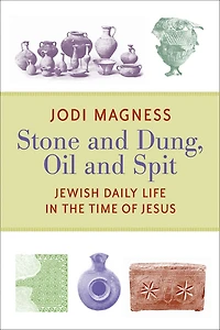 Stone and Dung, Oil Spit: Jewish Daily Life the Time of Jesus